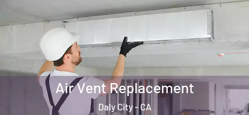 Air Vent Replacement Daly City - CA