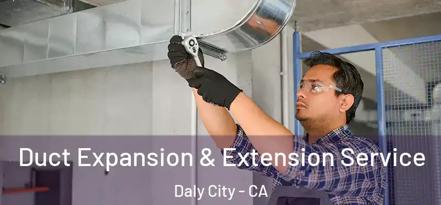  Duct Expansion & Extension Service Daly City - CA