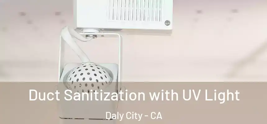  Duct Sanitization with UV Light Daly City - CA
