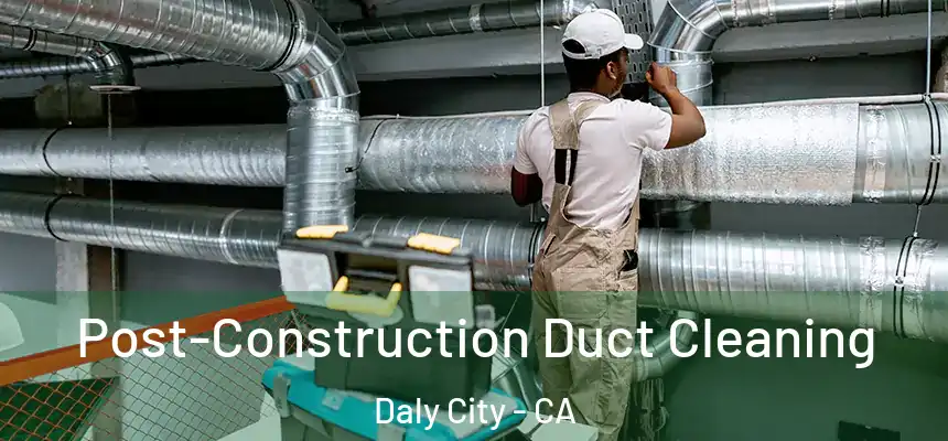 Post-Construction Duct Cleaning Daly City - CA